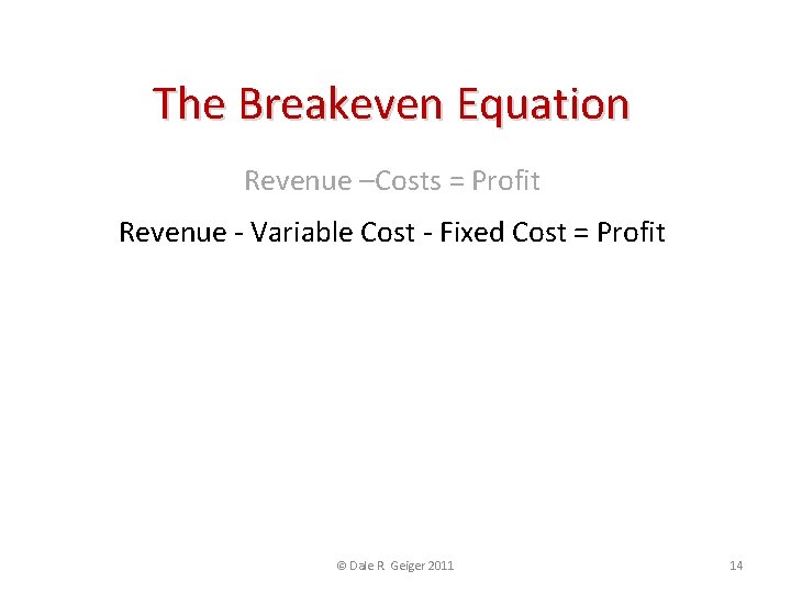 The Breakeven Equation Revenue –Costs = Profit Revenue - Variable Cost - Fixed Cost