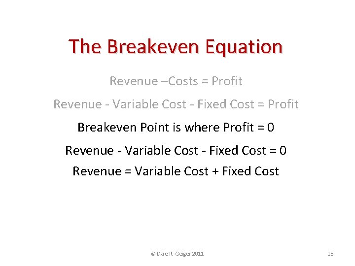 The Breakeven Equation Revenue –Costs = Profit Revenue - Variable Cost - Fixed Cost
