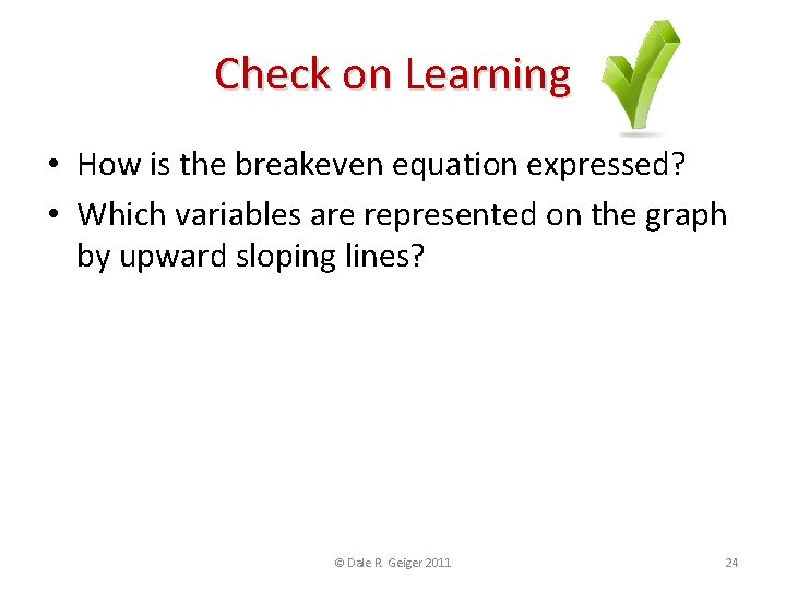 Check on Learning • How is the breakeven equation expressed? • Which variables are