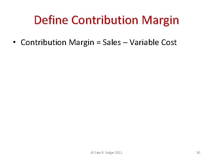 Define Contribution Margin • Contribution Margin = Sales – Variable Cost • Unit Contribution