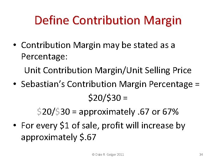 Define Contribution Margin • Contribution Margin may be stated as a Percentage: Unit Contribution