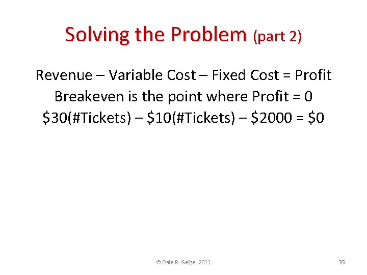 Solving the Problem (part 2) Revenue – Variable Cost – Fixed Cost = Profit