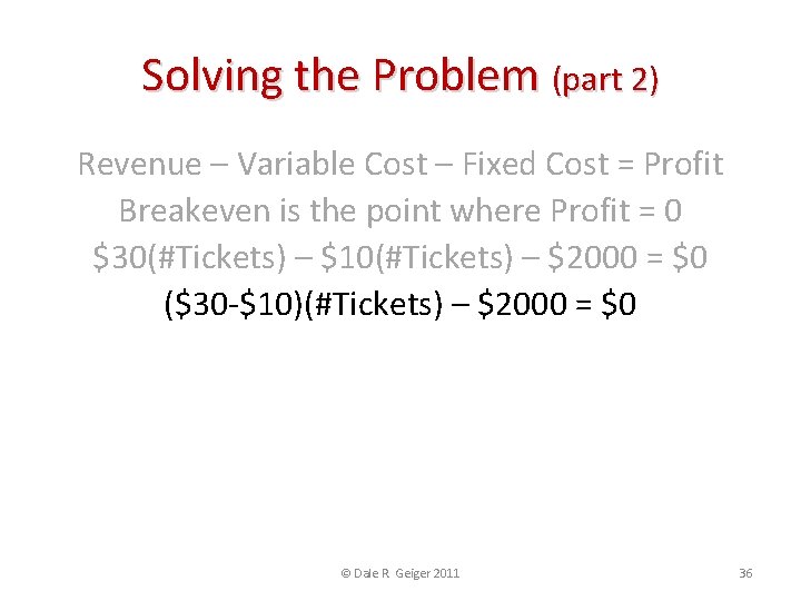 Solving the Problem (part 2) Revenue – Variable Cost – Fixed Cost = Profit