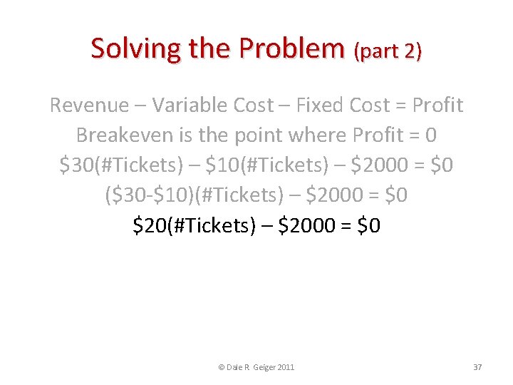 Solving the Problem (part 2) Revenue – Variable Cost – Fixed Cost = Profit