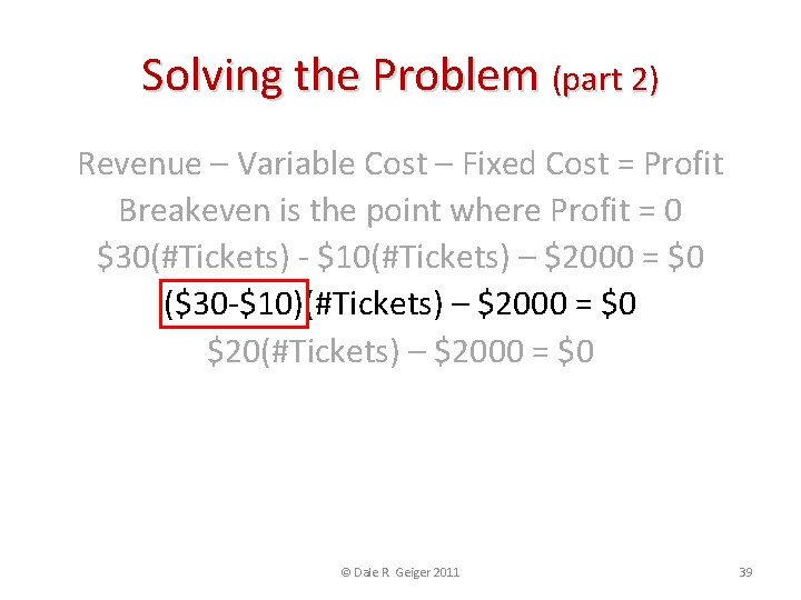 Solving the Problem (part 2) Revenue – Variable Cost – Fixed Cost = Profit