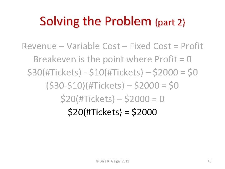 Solving the Problem (part 2) Revenue – Variable Cost – Fixed Cost = Profit