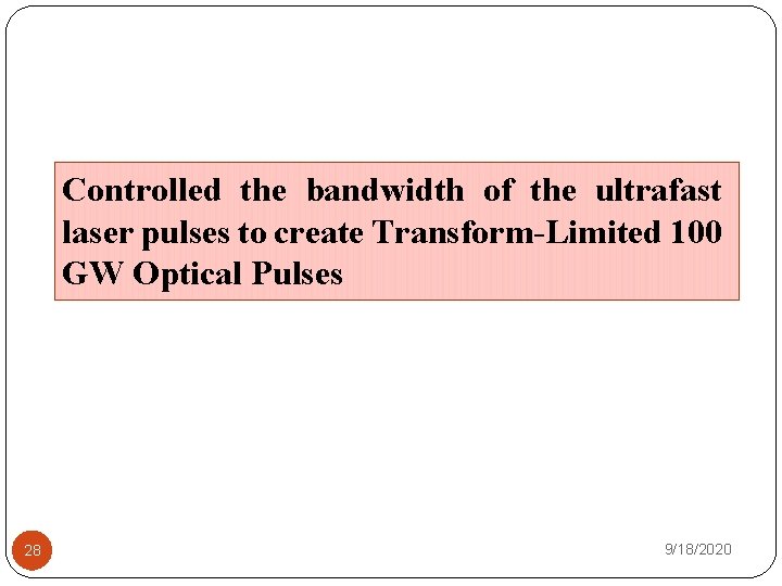Controlled the bandwidth of the ultrafast laser pulses to create Transform-Limited 100 GW Optical