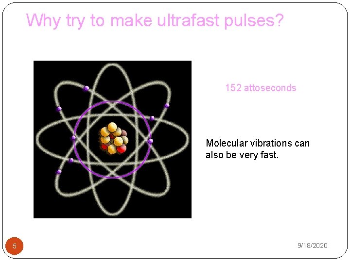 Why try to make ultrafast pulses? Bohr-orbit time in hydrog 152 attoseconds Molecular vibrations