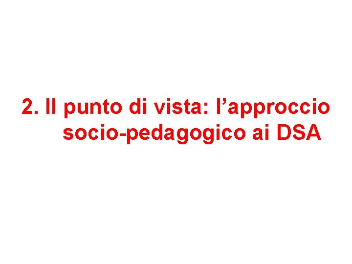 2. Il punto di vista: l’approccio socio-pedagogico ai DSA 