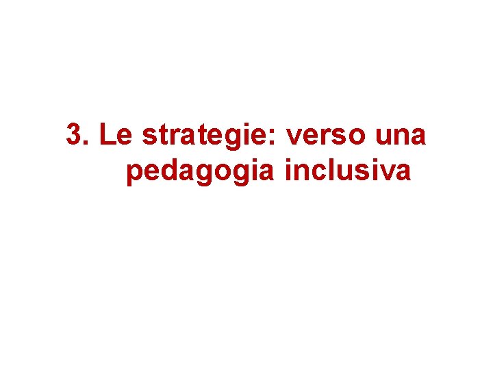 3. Le strategie: verso una pedagogia inclusiva 