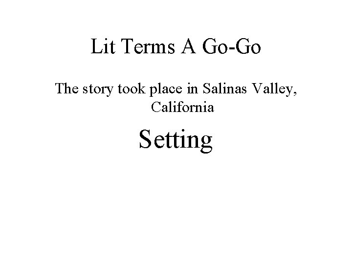 Lit Terms A Go-Go The story took place in Salinas Valley, California Setting 