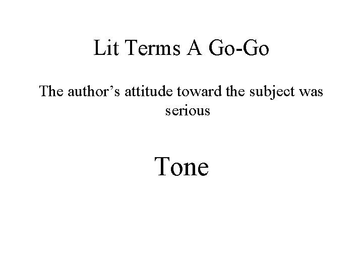 Lit Terms A Go-Go The author’s attitude toward the subject was serious Tone 