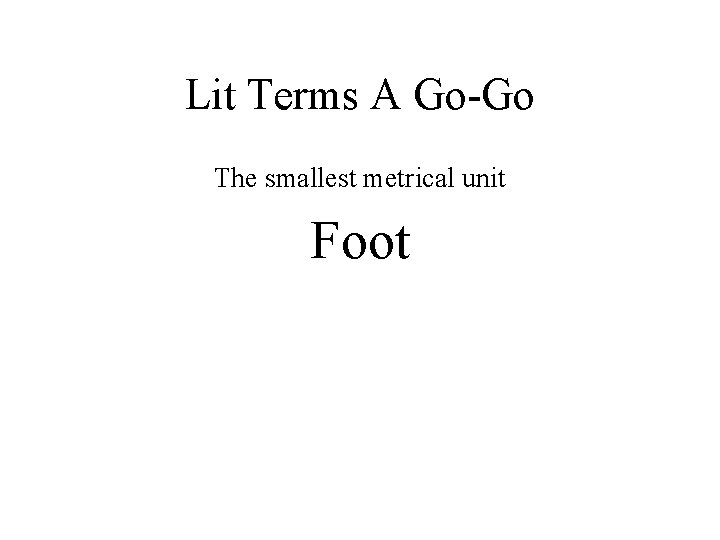 Lit Terms A Go-Go The smallest metrical unit Foot 