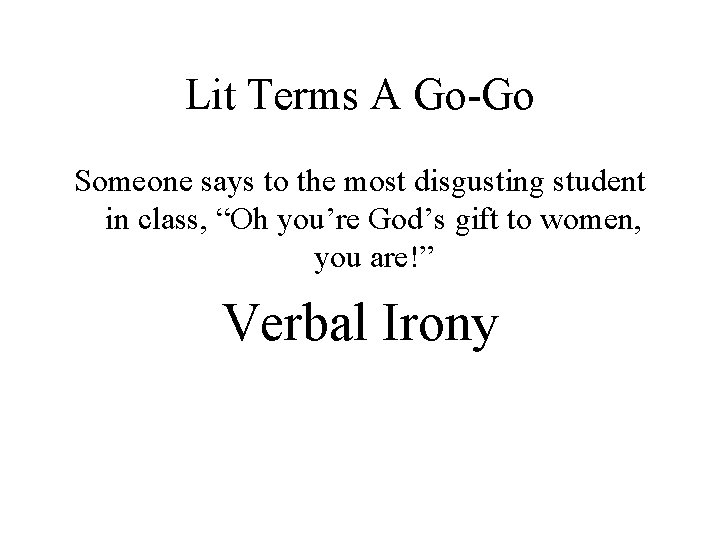 Lit Terms A Go-Go Someone says to the most disgusting student in class, “Oh
