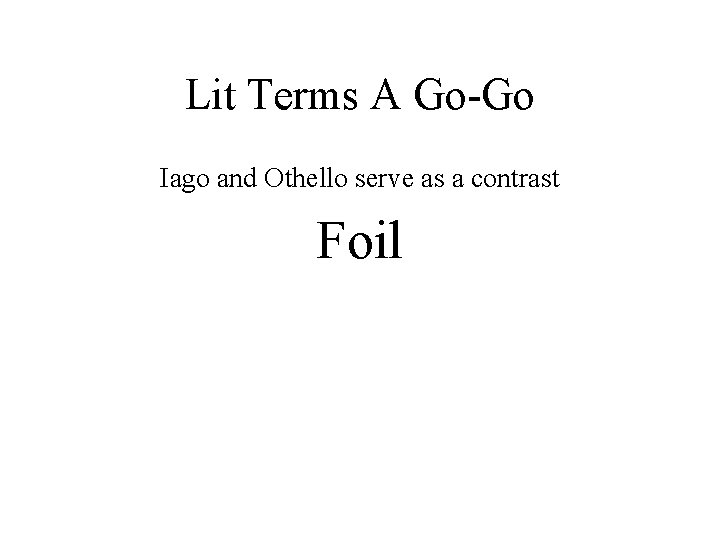 Lit Terms A Go-Go Iago and Othello serve as a contrast Foil 
