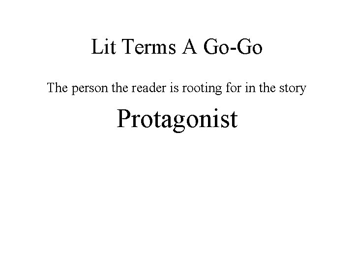 Lit Terms A Go-Go The person the reader is rooting for in the story