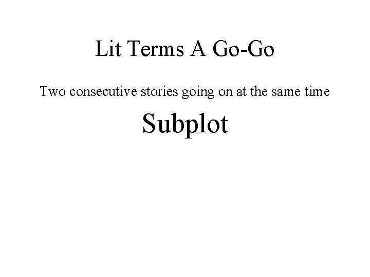 Lit Terms A Go-Go Two consecutive stories going on at the same time Subplot