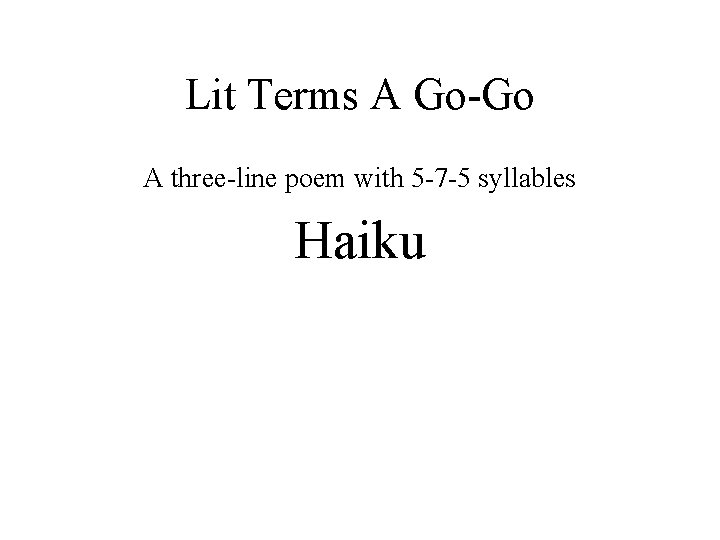 Lit Terms A Go-Go A three-line poem with 5 -7 -5 syllables Haiku 