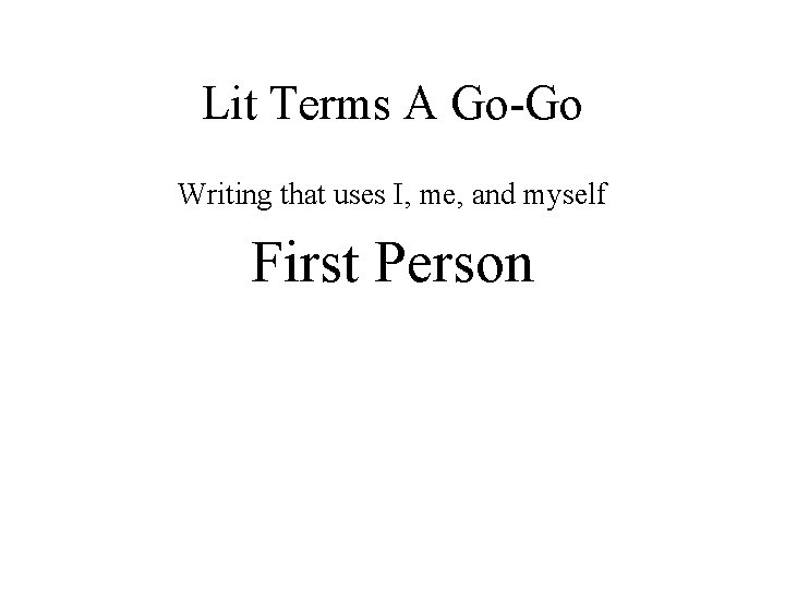 Lit Terms A Go-Go Writing that uses I, me, and myself First Person 