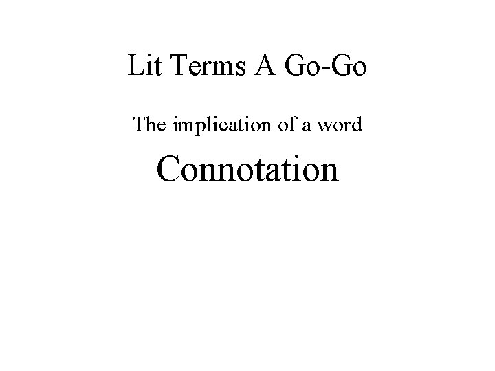 Lit Terms A Go-Go The implication of a word Connotation 