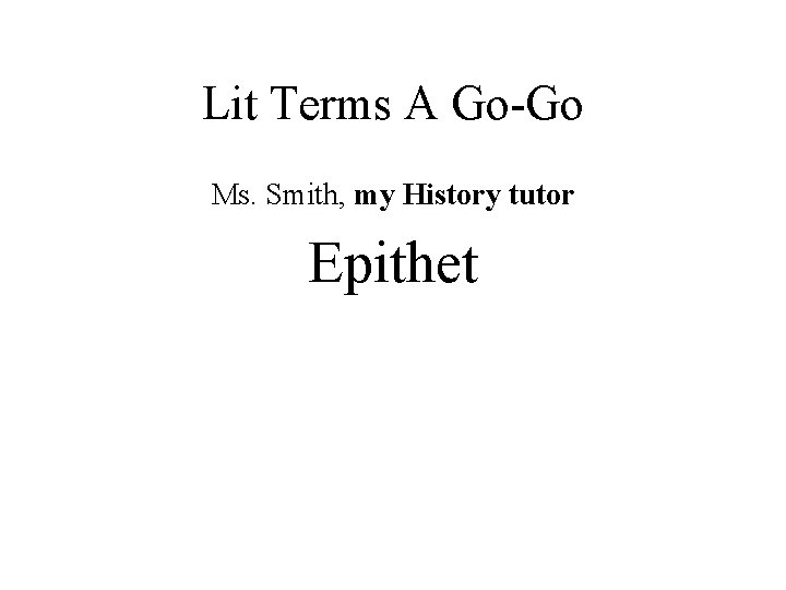 Lit Terms A Go-Go Ms. Smith, my History tutor Epithet 