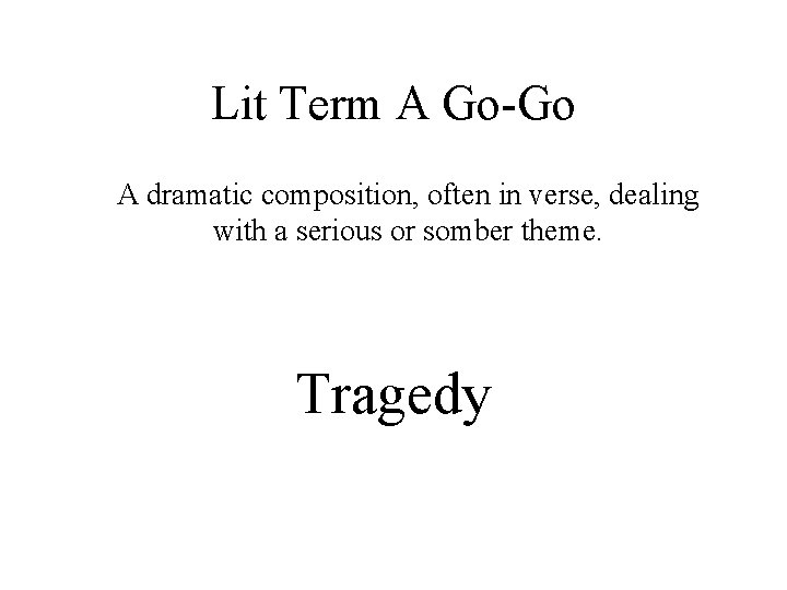 Lit Term A Go-Go A dramatic composition, often in verse, dealing with a serious