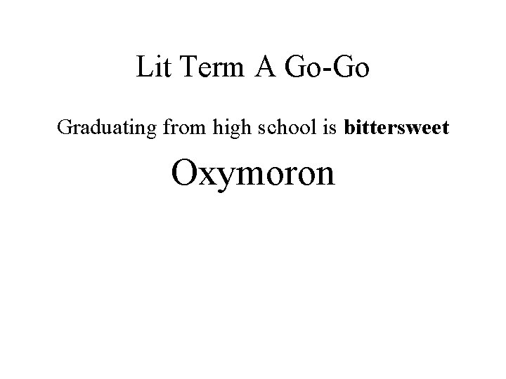 Lit Term A Go-Go Graduating from high school is bittersweet Oxymoron 