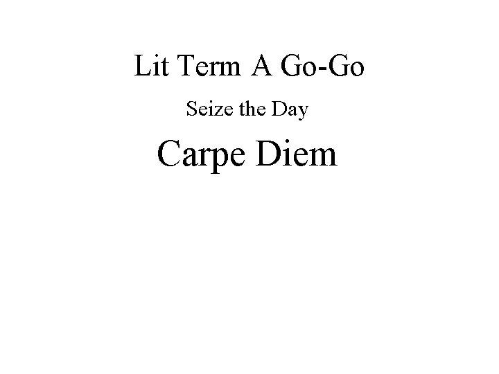 Lit Term A Go-Go Seize the Day Carpe Diem 