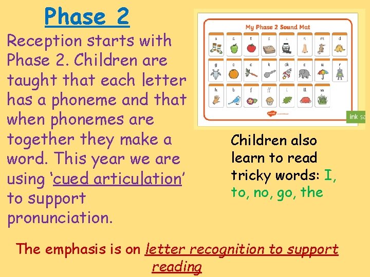 Phase 2 Reception starts with Phase 2. Children are taught that each letter has