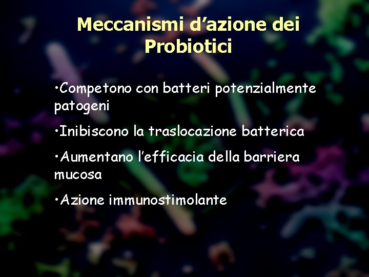 Meccanismi d’azione dei Probiotici • Competono con batteri potenzialmente patogeni • Inibiscono la traslocazione