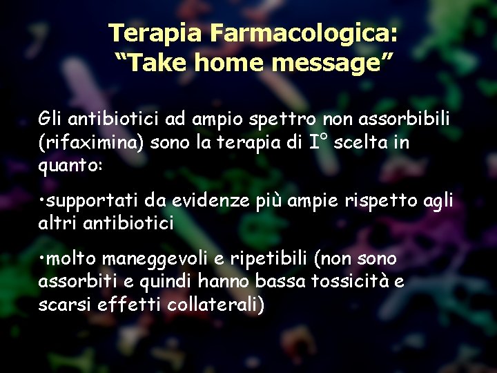 Terapia Farmacologica: “Take home message” Gli antibiotici ad ampio spettro non assorbibili (rifaximina) sono