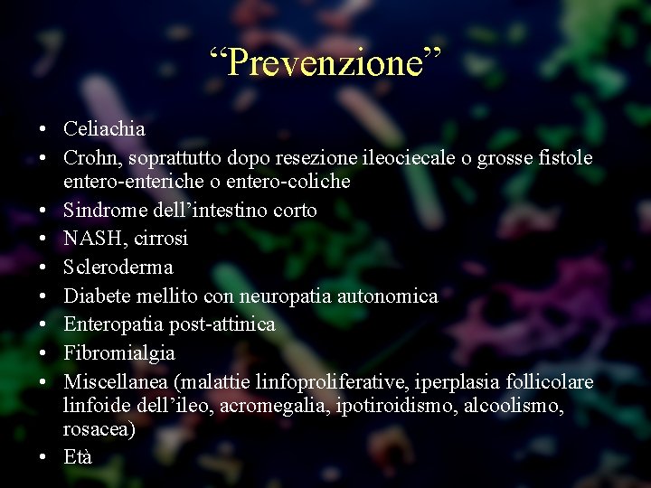 “Prevenzione” • Celiachia • Crohn, soprattutto dopo resezione ileociecale o grosse fistole entero-enteriche o