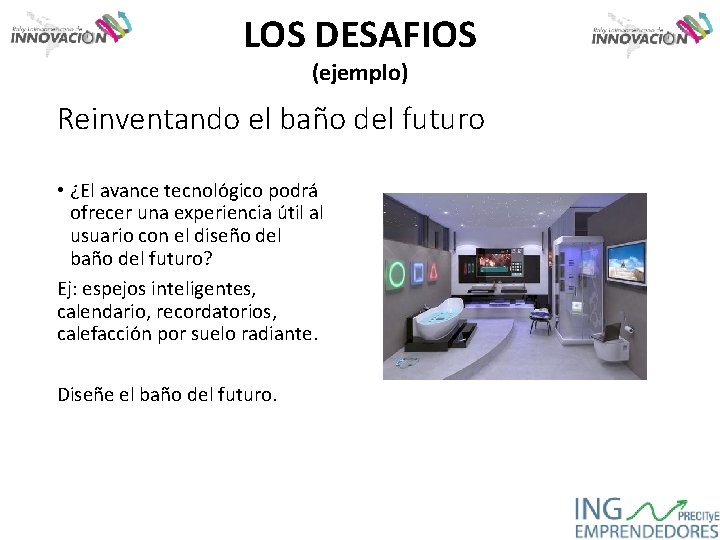 LOS DESAFIOS (ejemplo) Reinventando el baño del futuro • ¿El avance tecnológico podrá ofrecer