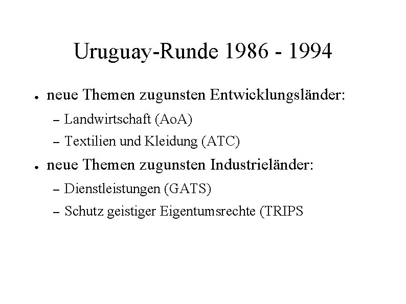 Uruguay-Runde 1986 - 1994 ● ● neue Themen zugunsten Entwicklungsländer: – Landwirtschaft (Ao. A)