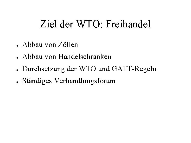 Ziel der WTO: Freihandel ● Abbau von Zöllen ● Abbau von Handelschranken ● Durchsetzung