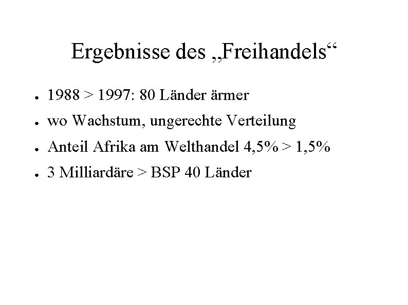 Ergebnisse des „Freihandels“ ● 1988 > 1997: 80 Länder ärmer ● wo Wachstum, ungerechte