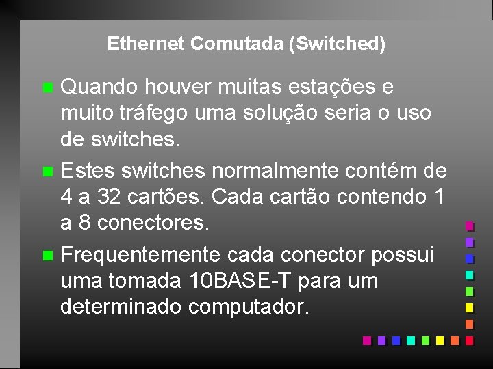 Ethernet Comutada (Switched) Quando houver muitas estações e muito tráfego uma solução seria o