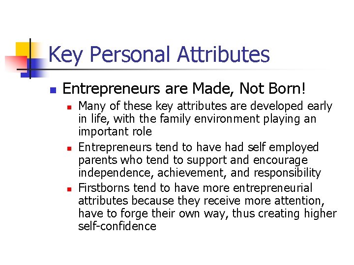 Key Personal Attributes n Entrepreneurs are Made, Not Born! n n n Many of