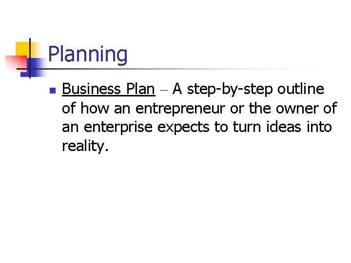 Planning n Business Plan – A step-by-step outline of how an entrepreneur or the