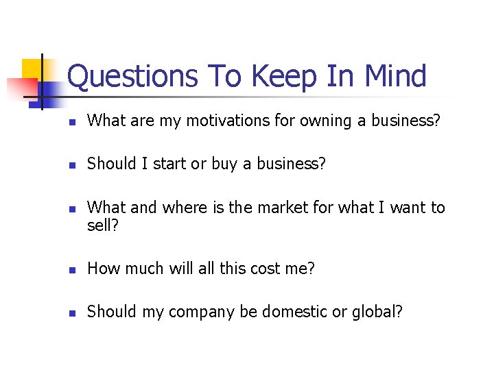 Questions To Keep In Mind n What are my motivations for owning a business?