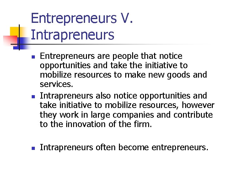 Entrepreneurs V. Intrapreneurs n n n Entrepreneurs are people that notice opportunities and take