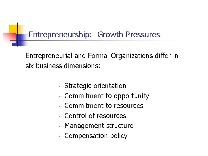 Entrepreneurship: Growth Pressures Entrepreneurial and Formal Organizations differ in six business dimensions: § §