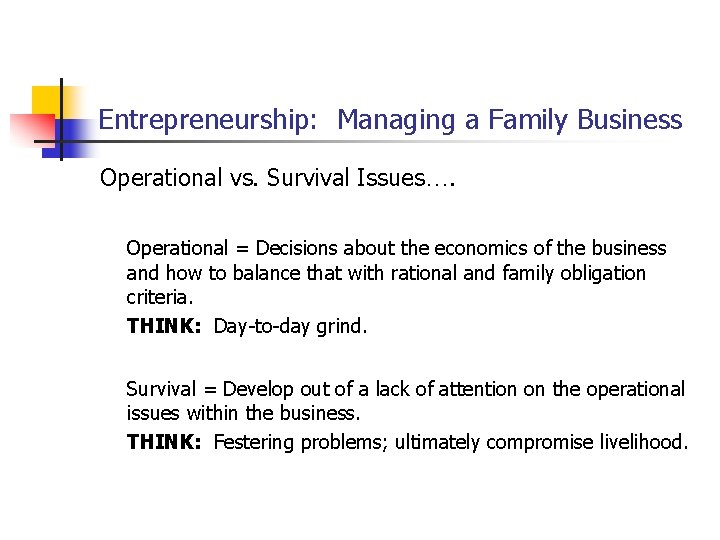 Entrepreneurship: Managing a Family Business Operational vs. Survival Issues…. Operational = Decisions about the
