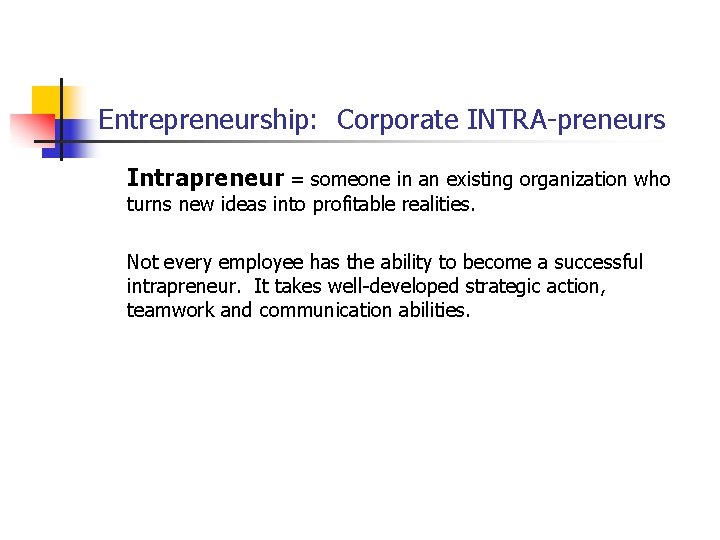 Entrepreneurship: Corporate INTRA-preneurs Intrapreneur = someone in an existing organization who turns new ideas