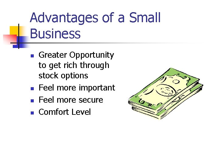 Advantages of a Small Business n n Greater Opportunity to get rich through stock