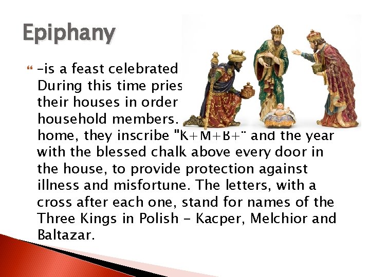 Epiphany –is a feast celebrated in honor of Three Kings. During this time priest