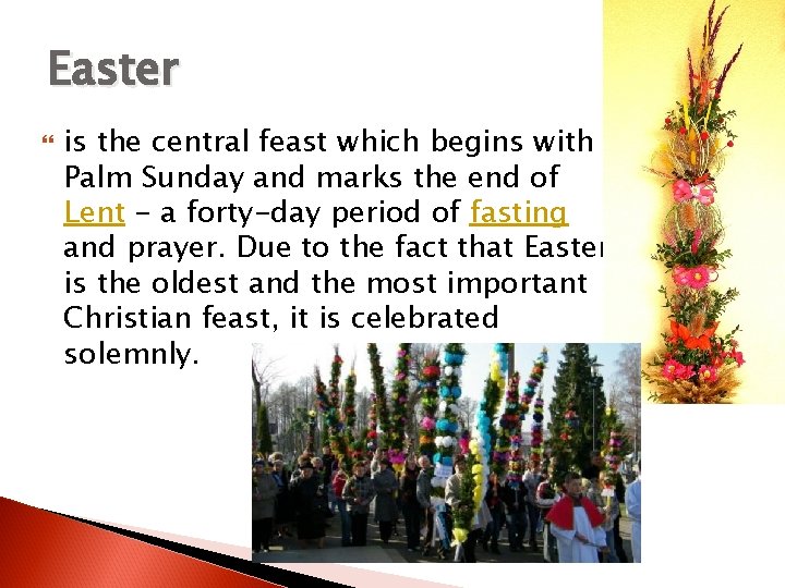 Easter is the central feast which begins with Palm Sunday and marks the end
