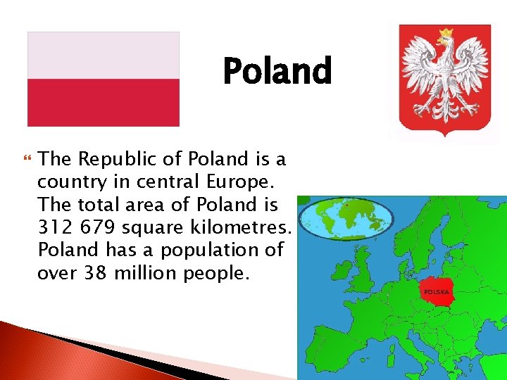 Poland The Republic of Poland is a country in central Europe. The total area