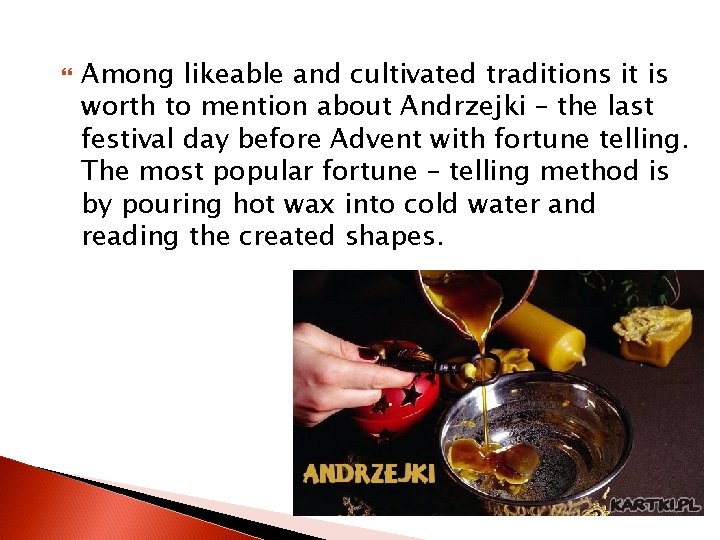  Among likeable and cultivated traditions it is worth to mention about Andrzejki –