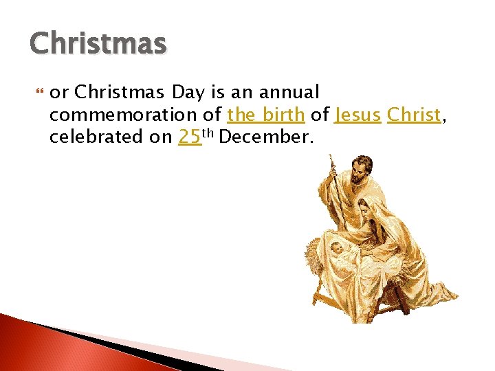 Christmas or Christmas Day is an annual commemoration of the birth of Jesus Christ,